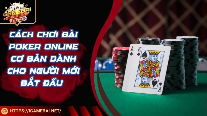 Cách chơi bài Poker online cơ bản dành cho người mới bắt đầu