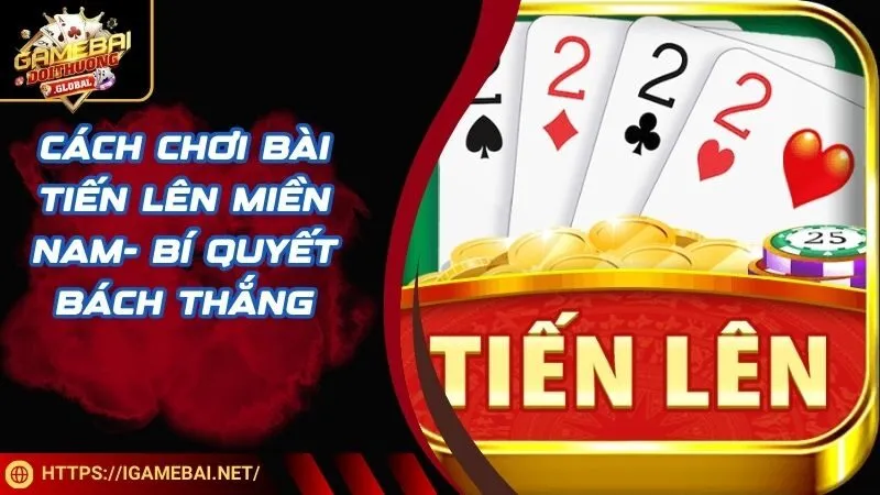 Cách Chơi Bài Tiến Lên Miền Nam- Bí Quyết Bách Thắng