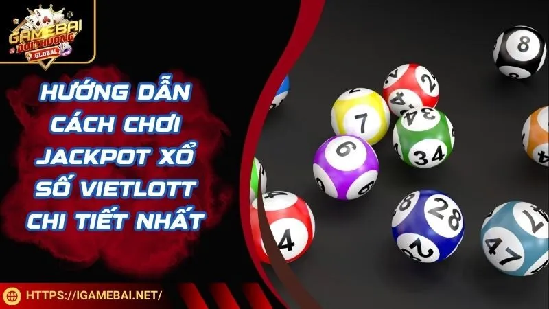 Hướng dẫn cách chơi jackpot xổ số Vietlott Chi tiết nhất