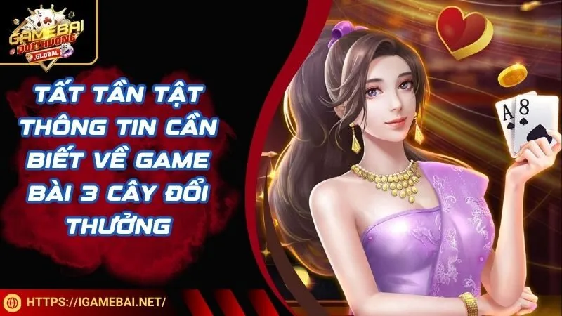 Tất tần tật thông tin cần biết về game bài 3 cây đổi thưởng