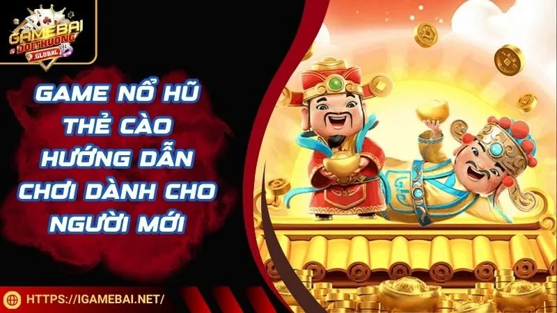 Game Nổ Hũ Thẻ Cào - Hướng Dẫn Chơi Dành Cho Người Mới