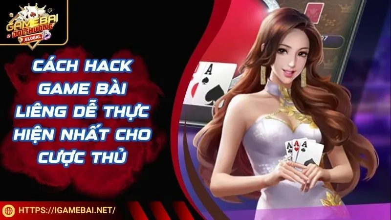 Cách hack game bài Liêng dễ thực hiện nhất cho cược thủ