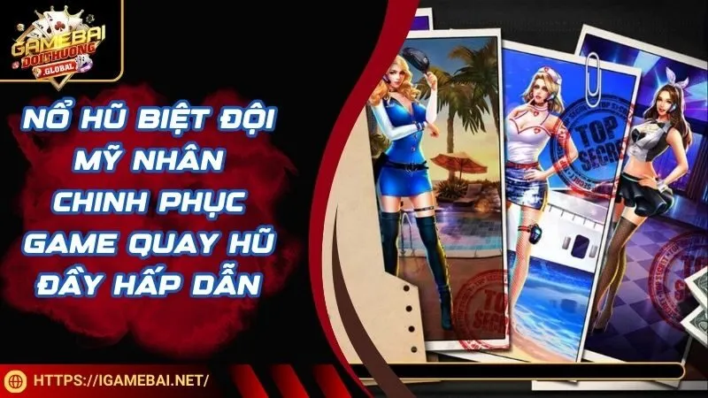 Nổ Hũ Biệt Đội Mỹ Nhân - Chinh Phục Game Quay Hũ Đầy Hấp Dẫn