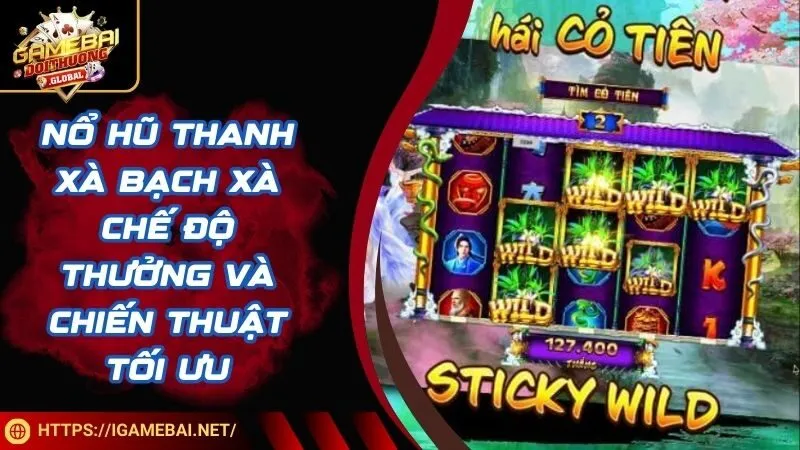 Nổ Hũ Thanh Xà Bạch Xà - Chế Độ Thưởng Và Chiến Thuật Tối Ưu